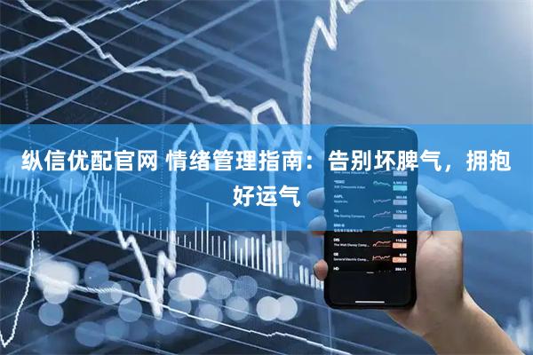 纵信优配官网 情绪管理指南：告别坏脾气，拥抱好运气